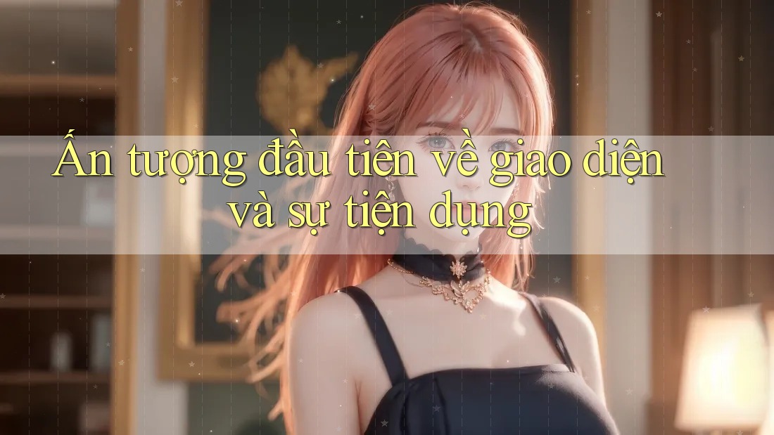 Ấn tượng đầu tiên về giao diện và sự tiện dụng