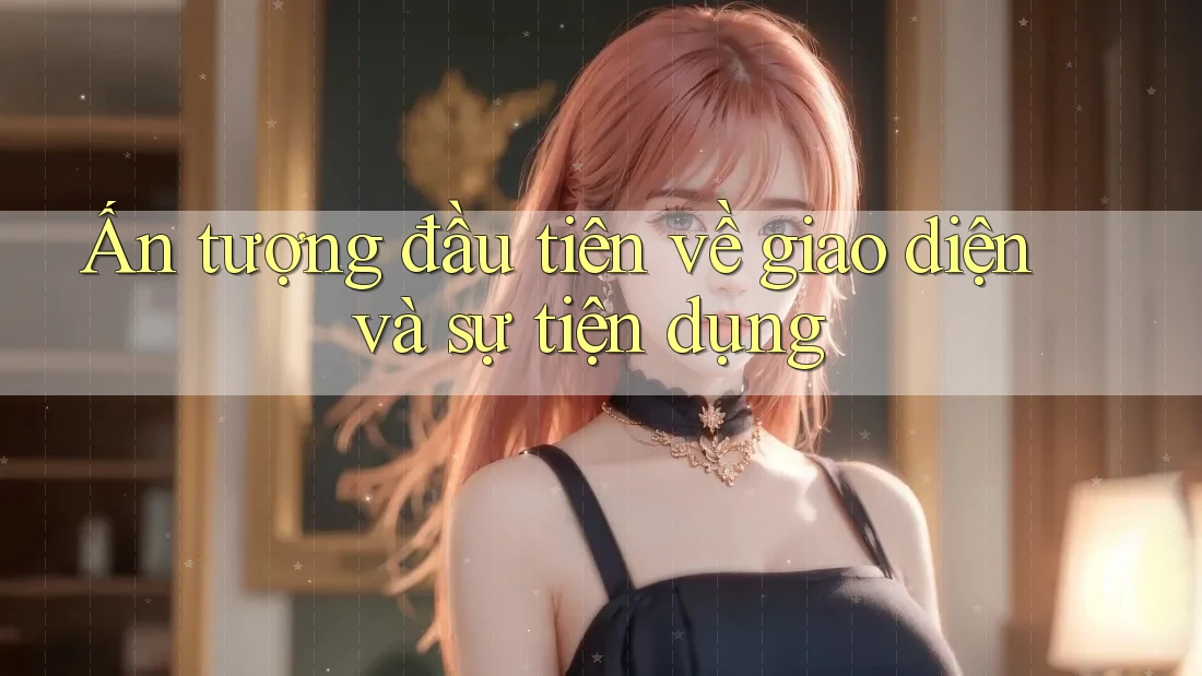 Ấn tượng đầu tiên về giao diện và sự tiện dụng