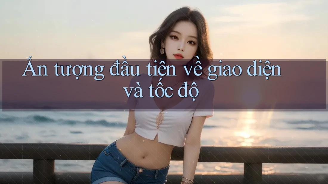 Ấn tượng đầu tiên về giao diện và tốc độ