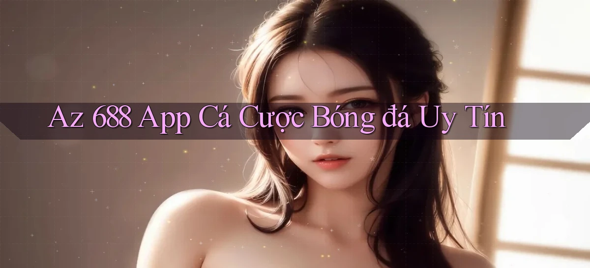 az 688 app cá cược bóng đá uy tín