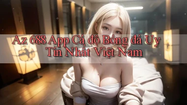 az 688 app cá độ bóng đá uy tín nhất việt nam