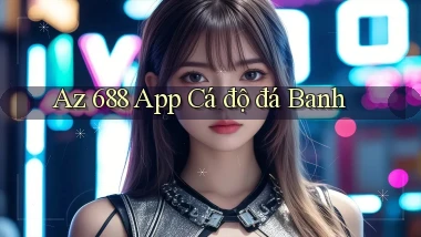 az 688 app cá độ đá banh