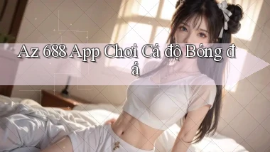 az 688 app chơi cá độ bóng đá
