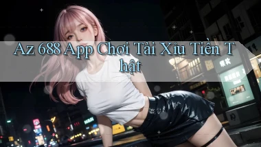 az 688 app chơi tài xỉu tiền thật