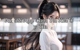 az 688 app chơi tài xỉu uy tín