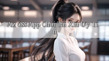 az 688 app chơi tài xỉu uy tín