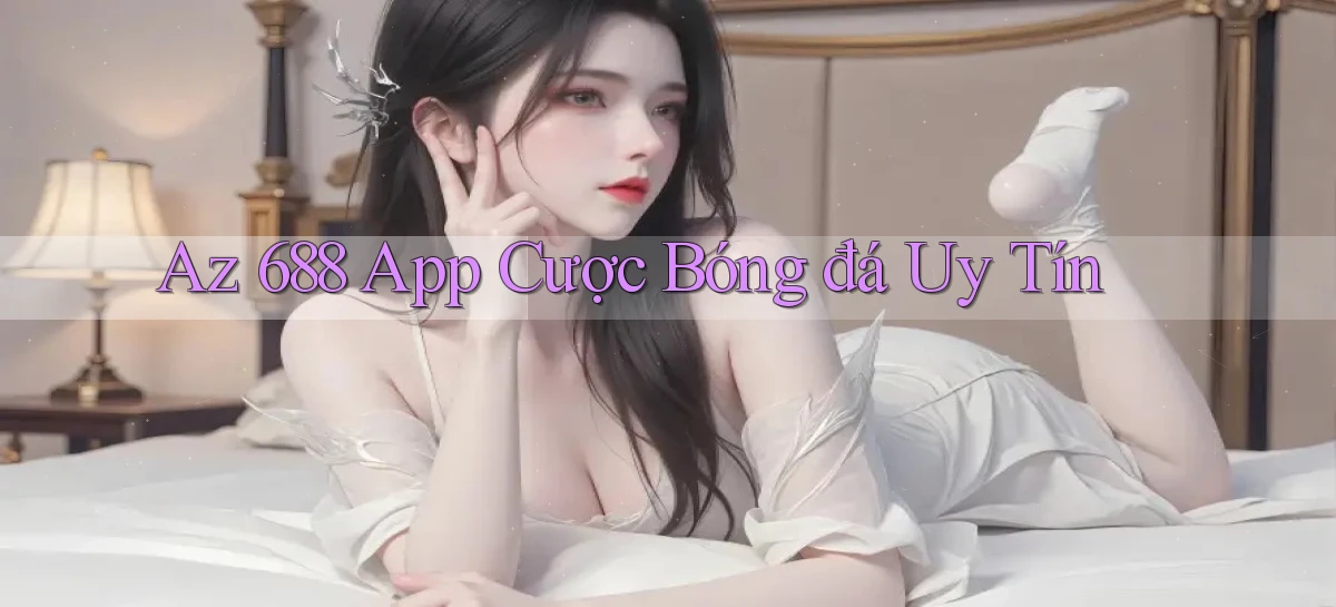 az 688 app cược bóng đá uy tín