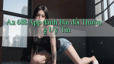 az 688 app đánh bài đổi thưởng uy tín