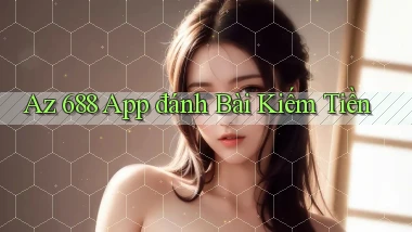 az 688 app đánh bài kiếm tiền