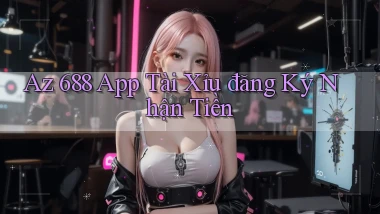 az 688 app tài xỉu đăng ký nhận tiền