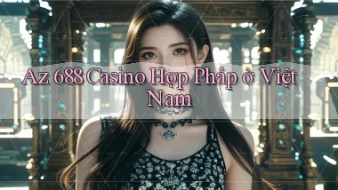 az 688 casino hợp pháp ở việt nam