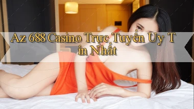az 688 casino trực tuyến uy tín nhất