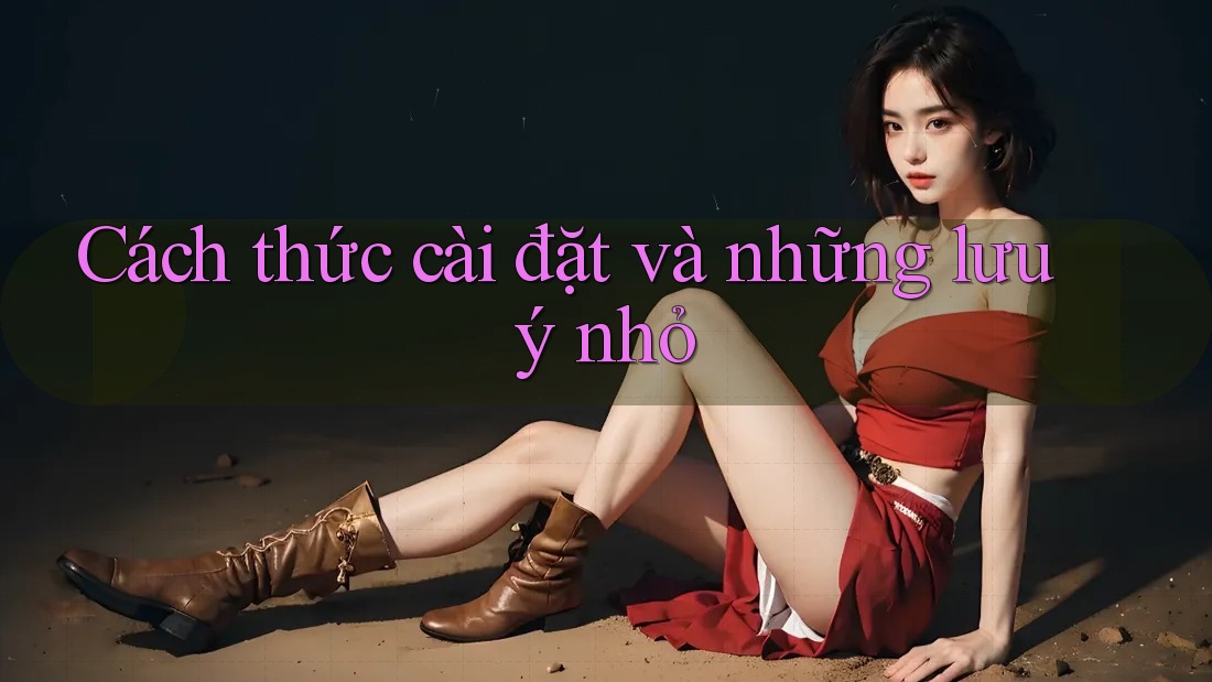 Cách thức cài đặt và những lưu ý nhỏ Cách thức cài đặt và những lưu ý nhỏ