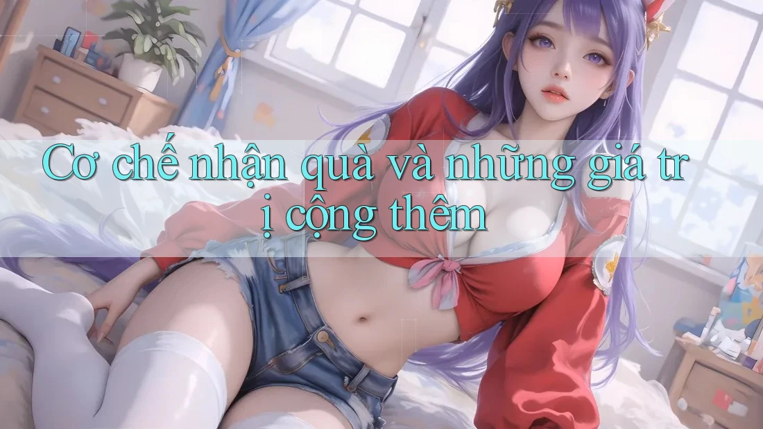 Cơ chế nhận quà và những giá trị cộng thêm Cơ chế nhận quà và những giá trị cộng thêm