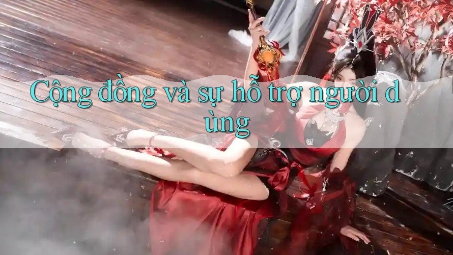 Cộng đồng và sự hỗ trợ người dùng Cộng đồng và sự hỗ trợ người dùng