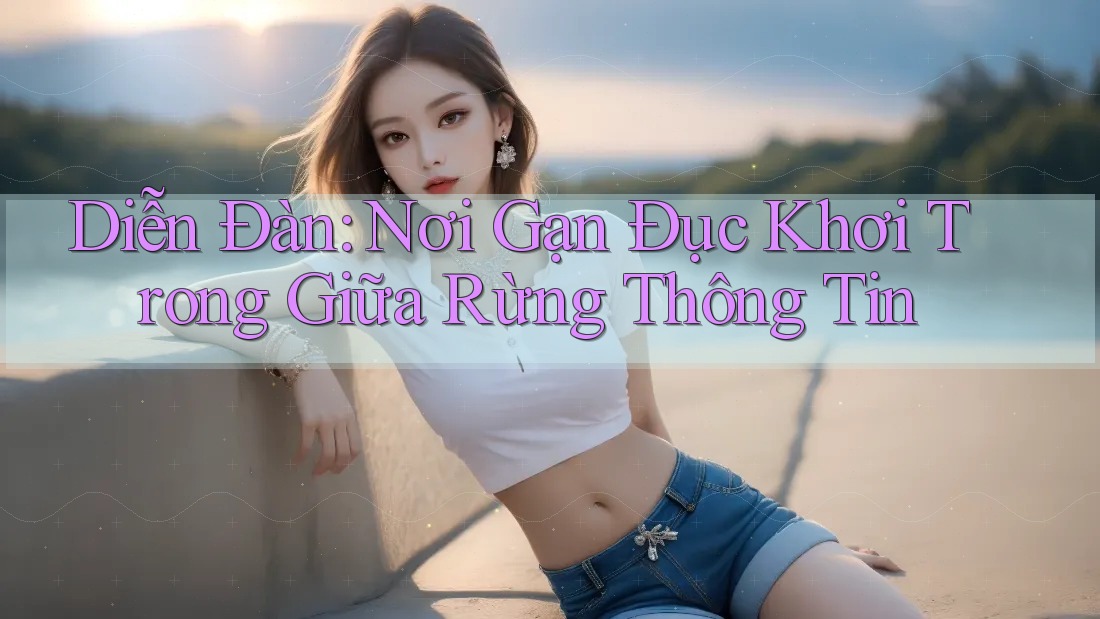 Diễn Đàn: Nơi Gạn Đục Khơi Trong Giữa Rừng Thông Tin