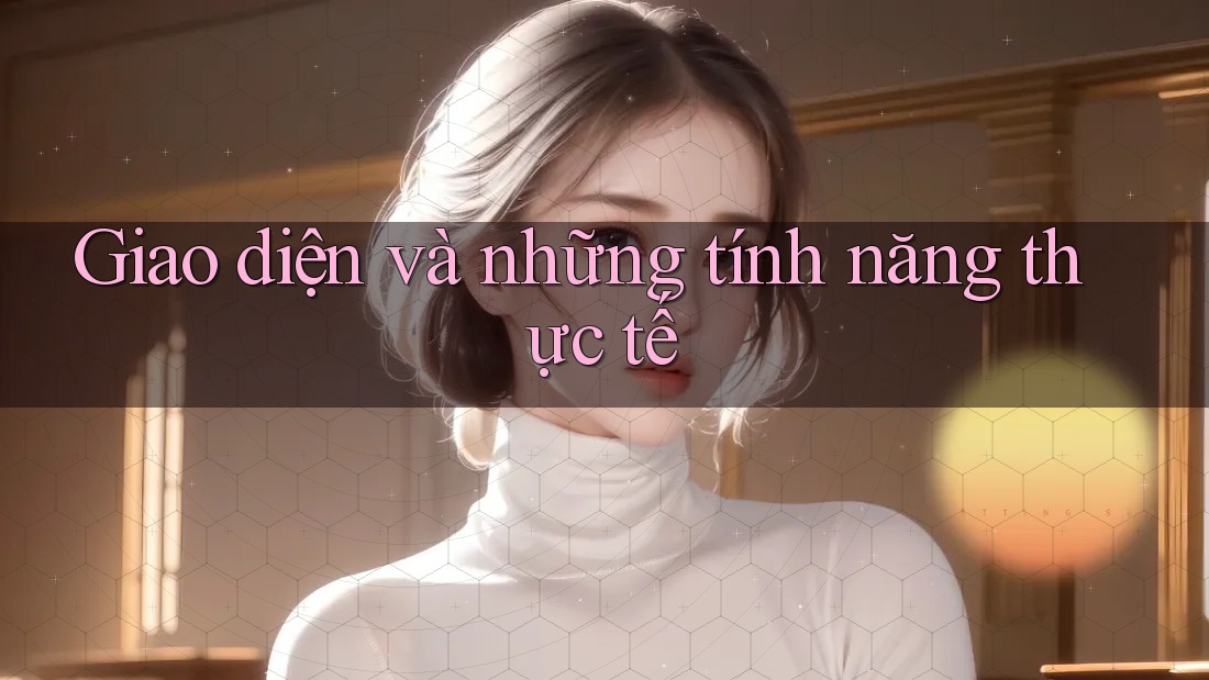 Giao diện và những tính năng thực tế Giao diện và những tính năng thực tế