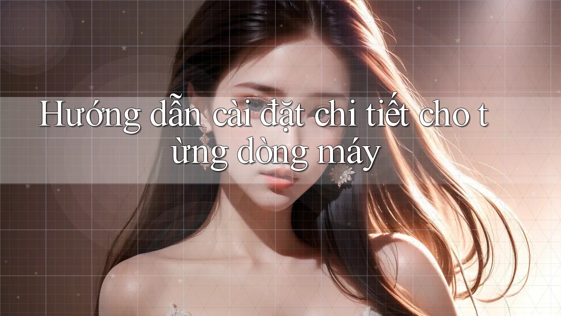 Hướng dẫn cài đặt chi tiết cho từng dòng máy Hướng dẫn cài đặt chi tiết cho từng dòng máy