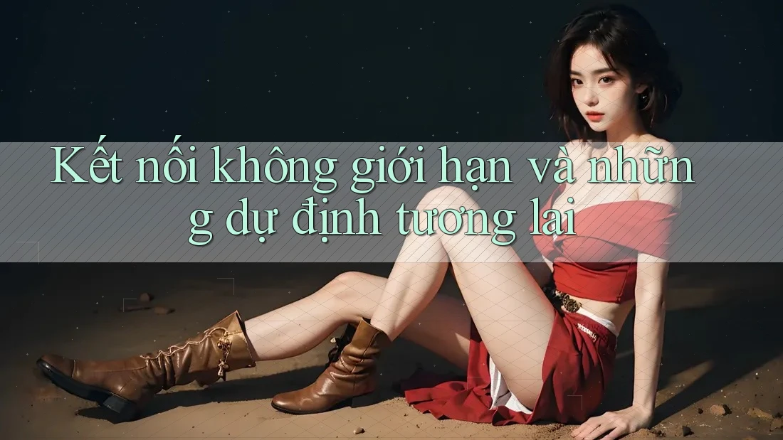 Kết nối không giới hạn và những dự định tương lai