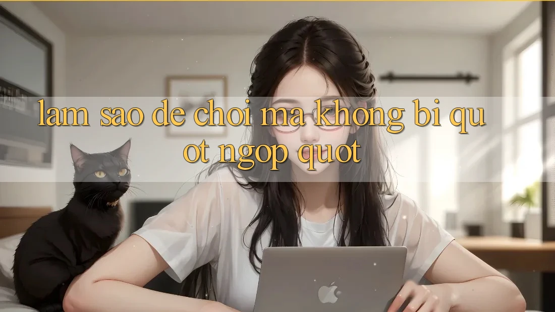 Làm sao để chơi mà không bị " ngợp" ?