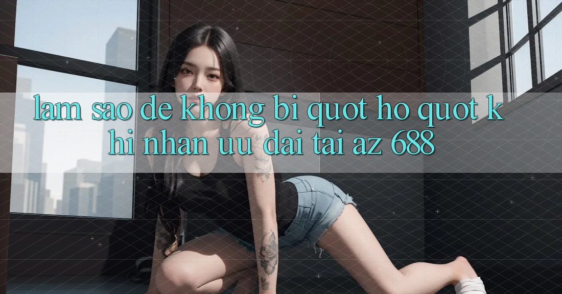 Làm sao để không bị " hớ" khi nhận ưu đãi tại AZ 688? Làm sao để không bị " hớ" khi nhận ưu đãi tại AZ 688?