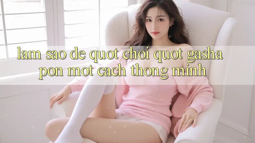 Làm Sao Để " Chơi" Gashapon Một Cách Thông Minh? Làm Sao Để " Chơi" Gashapon Một Cách Thông Minh?