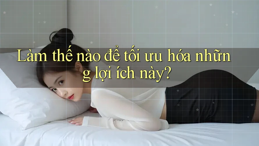 Làm thế nào để tối ưu hóa những lợi ích này? Làm thế nào để tối ưu hóa những lợi ích này?
