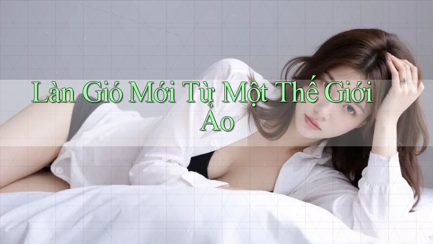 Làn Gió Mới Từ Một Thế Giới Ảo