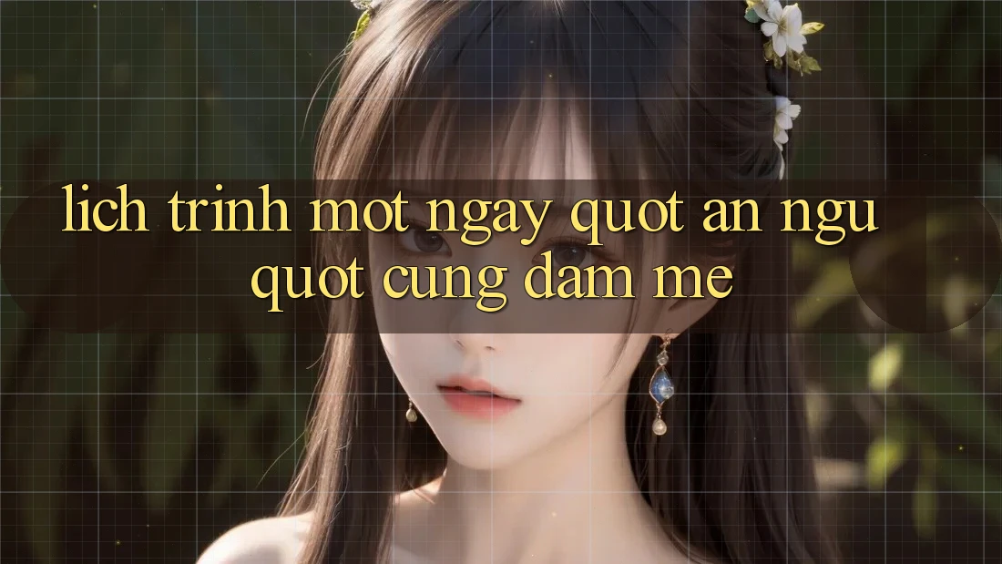 Lịch trình một ngày " ăn ngủ" cùng đam mê