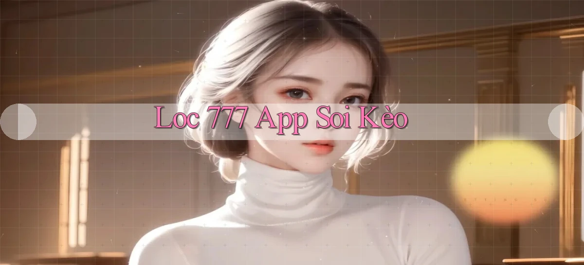 loc 777 app soi kèo