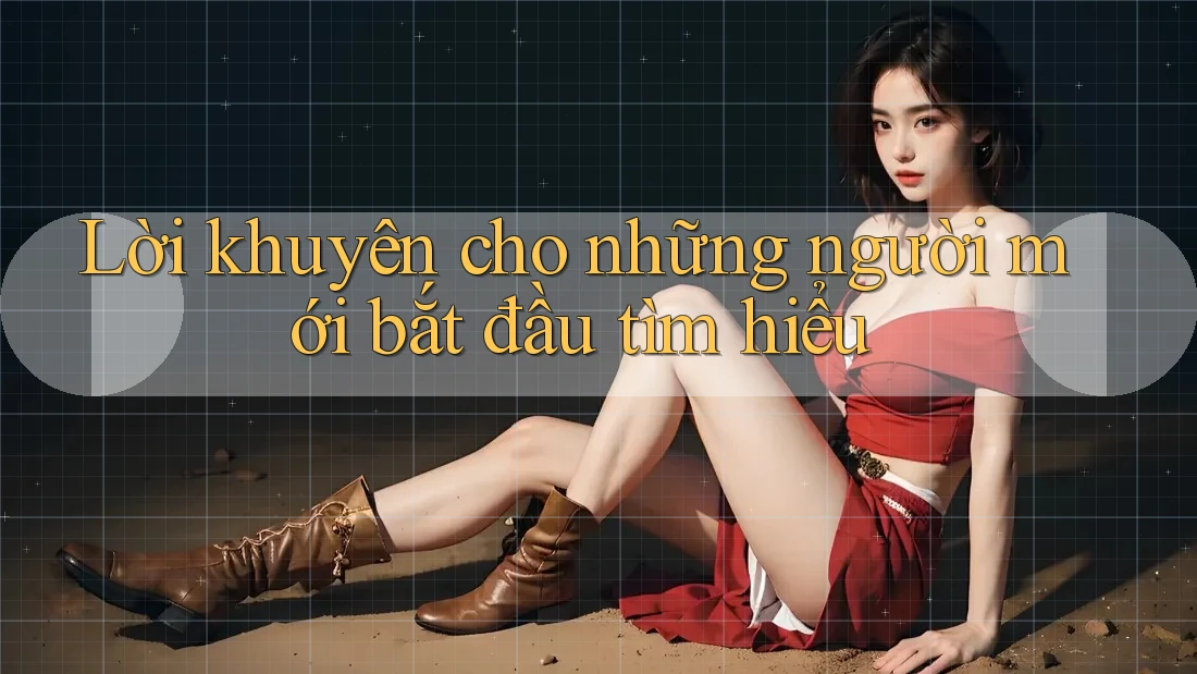Lời khuyên cho những người mới bắt đầu tìm hiểu Lời khuyên cho những người mới bắt đầu tìm hiểu