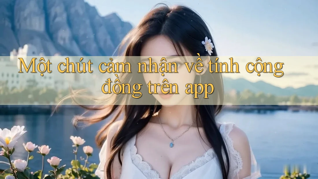 Một chút cảm nhận về tính cộng đồng trên app