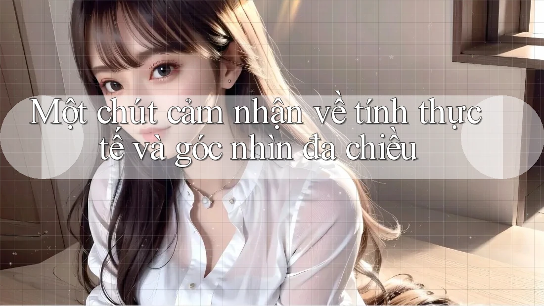 Một chút cảm nhận về tính thực tế và góc nhìn đa chiều Một chút cảm nhận về tính thực tế và góc nhìn đa chiều