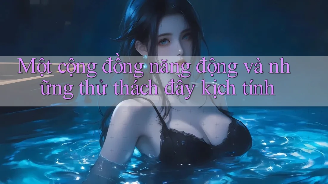 Một cộng đồng năng động và những thử thách đầy kịch tính