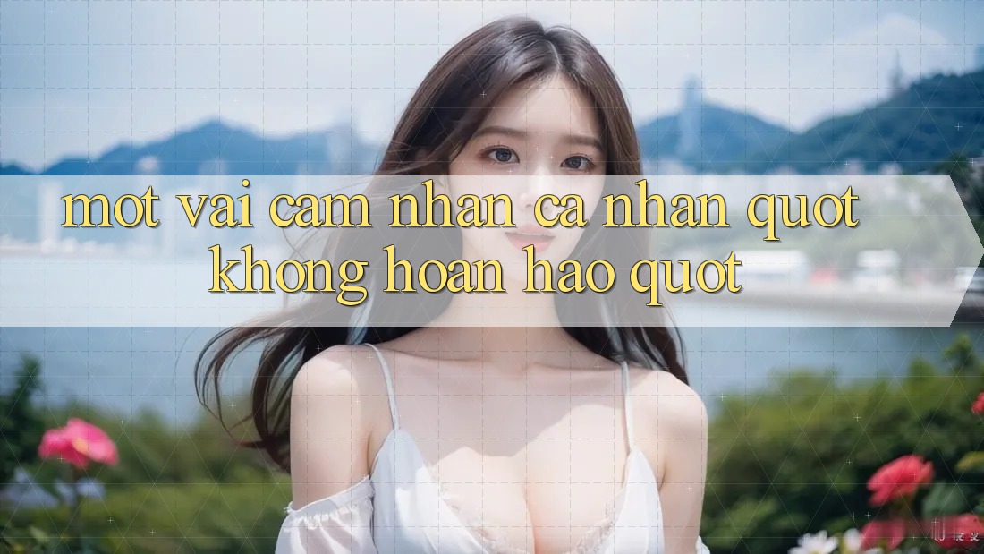 Một vài cảm nhận cá nhân " không hoàn hảo" Một vài cảm nhận cá nhân " không hoàn hảo"