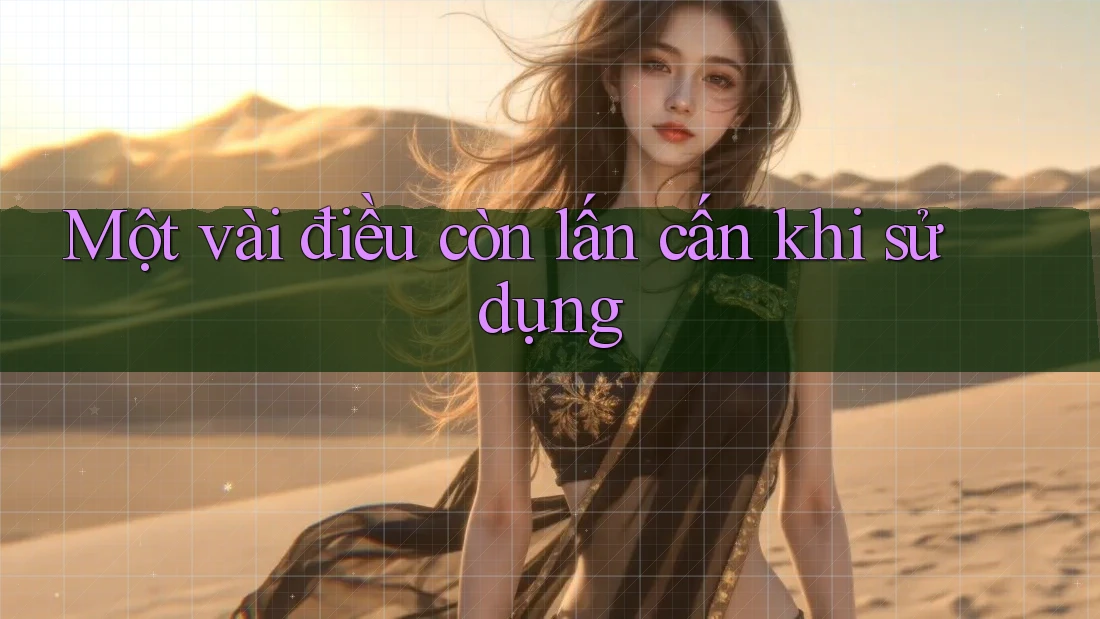 Một vài điều còn lấn cấn khi sử dụng Một vài điều còn lấn cấn khi sử dụng