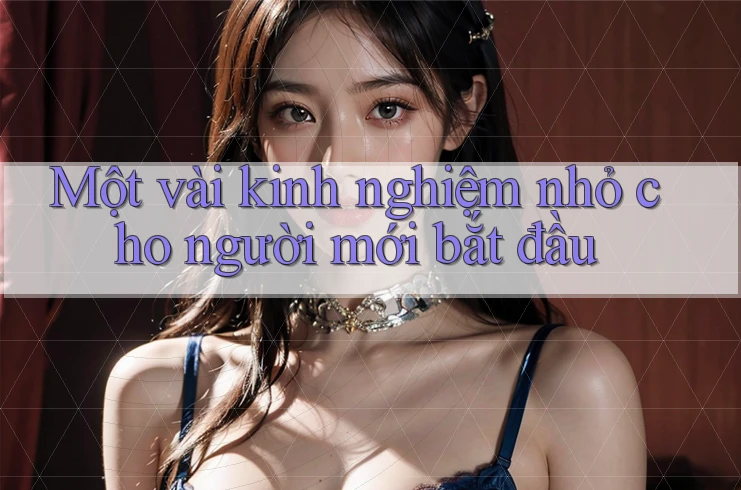 Một vài kinh nghiệm nhỏ cho người mới bắt đầu Một vài kinh nghiệm nhỏ cho người mới bắt đầu