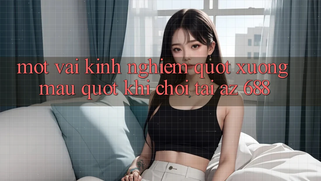 Một vài kinh nghiệm " xương máu" khi chơi tại AZ 688 Một vài kinh nghiệm " xương máu" khi chơi tại AZ 688