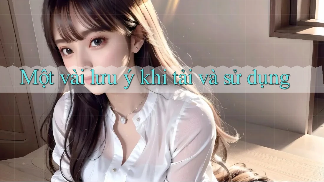 Một vài lưu ý khi tải và sử dụng Một vài lưu ý khi tải và sử dụng