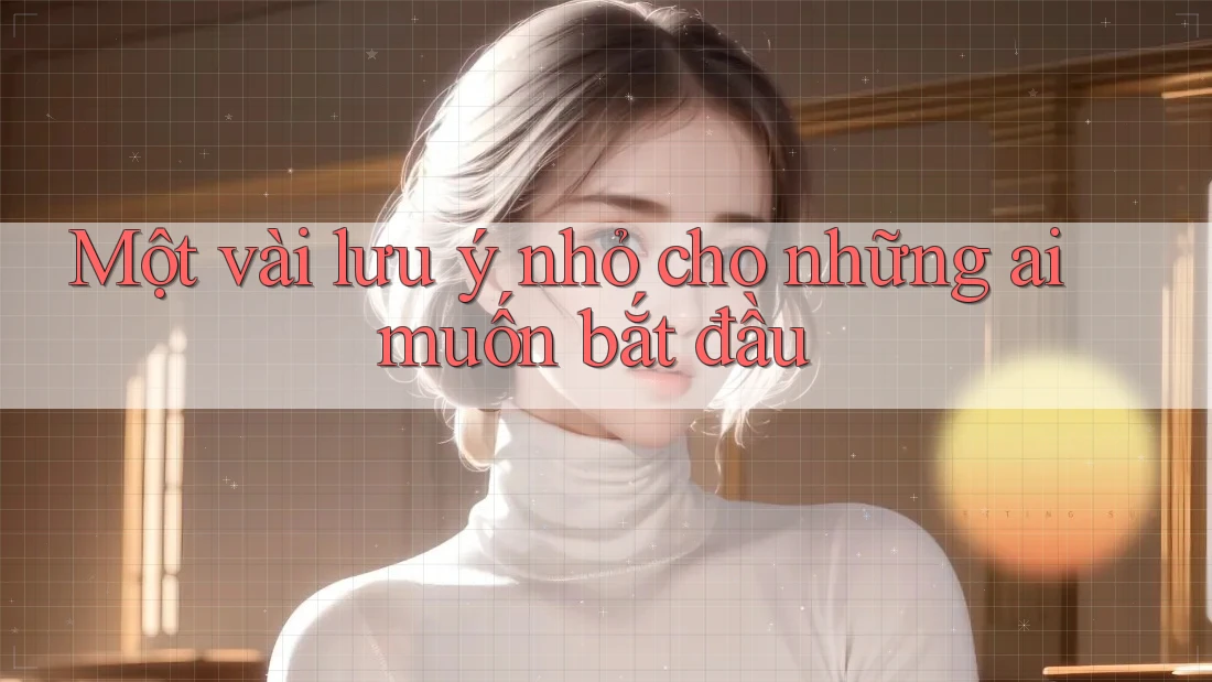 Một vài lưu ý nhỏ cho những ai muốn bắt đầu