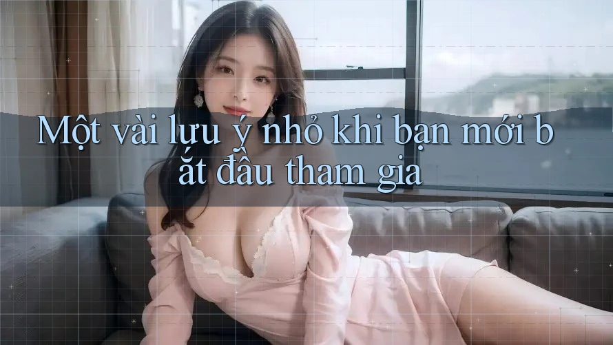 Một vài lưu ý nhỏ khi bạn mới bắt đầu tham gia Một vài lưu ý nhỏ khi bạn mới bắt đầu tham gia