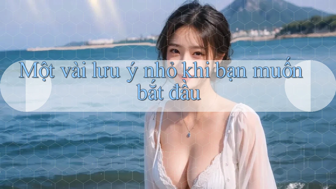 Một vài lưu ý nhỏ khi bạn muốn bắt đầu