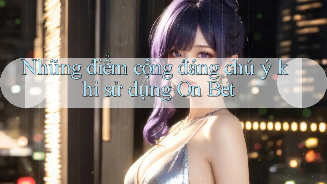 Những điểm cộng đáng chú ý khi sử dụng On Bet