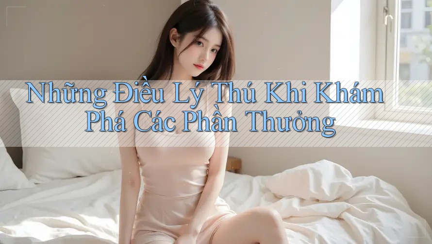 Những Điều Lý Thú Khi Khám Phá Các Phần Thưởng
