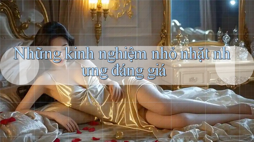 Những kinh nghiệm nhỏ nhặt nhưng đáng giá