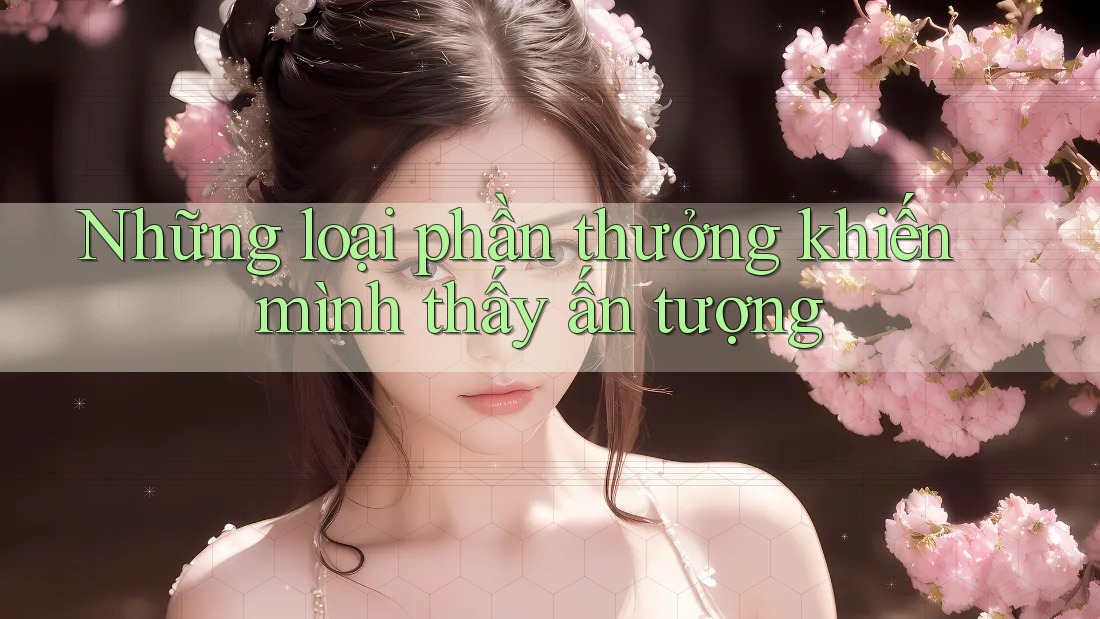 Những loại phần thưởng khiến mình thấy ấn tượng Những loại phần thưởng khiến mình thấy ấn tượng