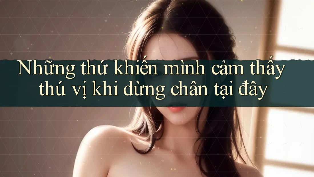 Những thứ khiến mình cảm thấy thú vị khi dừng chân tại đây