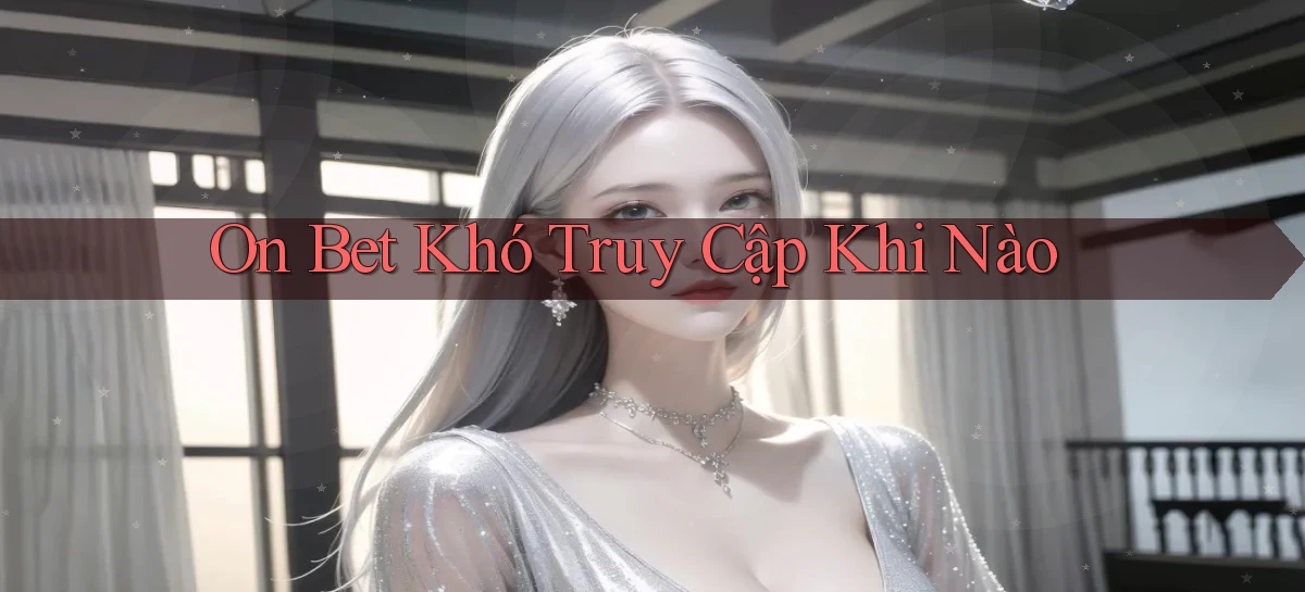 on bet khó truy cập khi nào