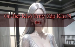 on bet khó truy cập khi nào