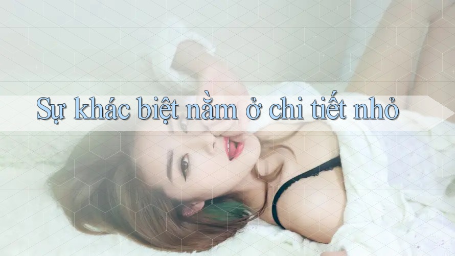 Sự khác biệt nằm ở chi tiết nhỏ Sự khác biệt nằm ở chi tiết nhỏ